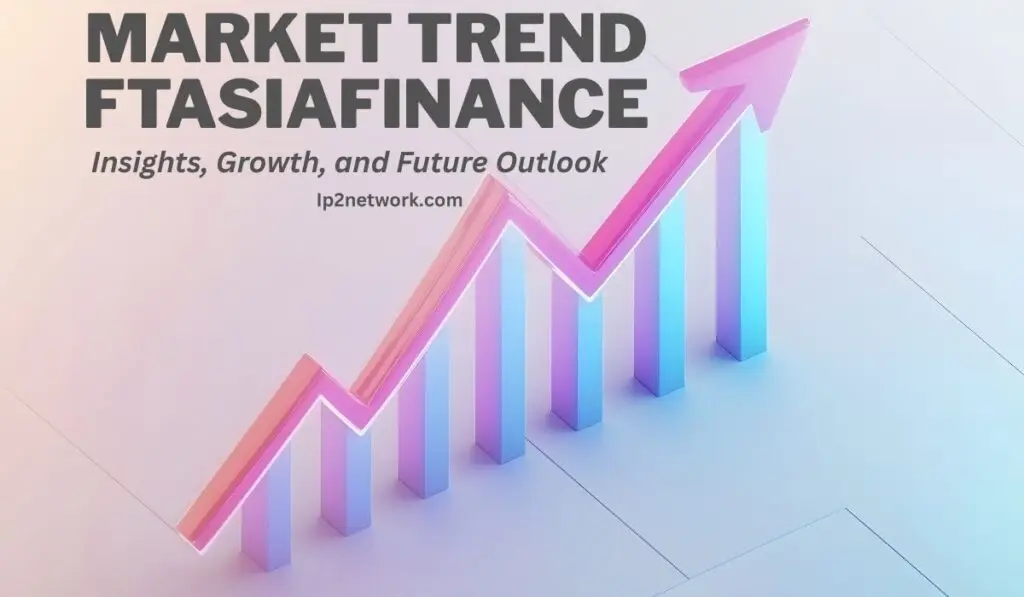 A 3D rising bar graph with a pink and blue gradient arrow symbolizing financial growth, featuring the text “Market Trend Ftasiafinance: Insights, Growth, and Future Outlook” and the website name ip2network.com.