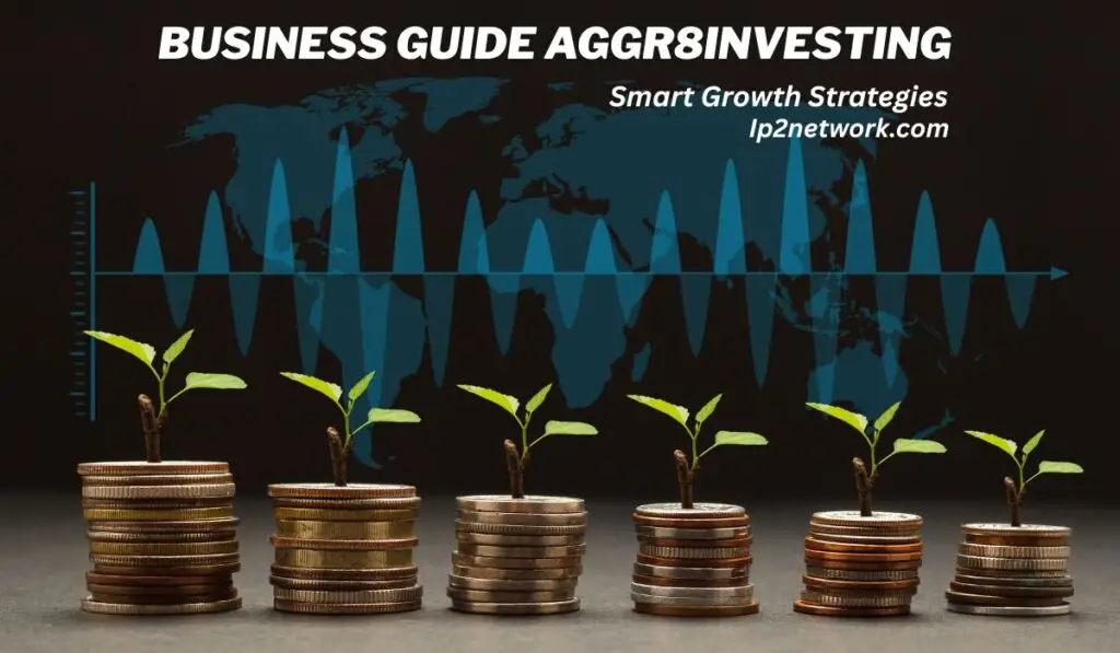 “Stacks of coins with small growing plants symbolizing financial growth, in front of a world map and data graph, with text reading ‘Business Guide Aggr8investing – Smart Growth Strategies – lp2network.com’.“
