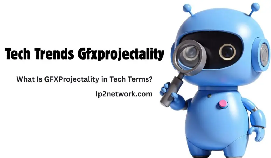 Blue cartoon robot with a magnifying glass next to the text: “Tech Trends Gfxprojectality – What Is GFXProjectality in Tech Terms? lp2network.com”