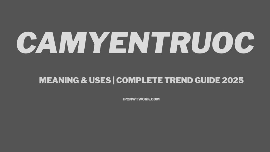 A dark gray banner with large bold white text that reads “CAMYENTRUOC.” Below it, smaller text says “Meaning & Uses | Complete Trend Guide 2025.” At the bottom center, the website “IP2NWTWORK.COM” is displayed.
