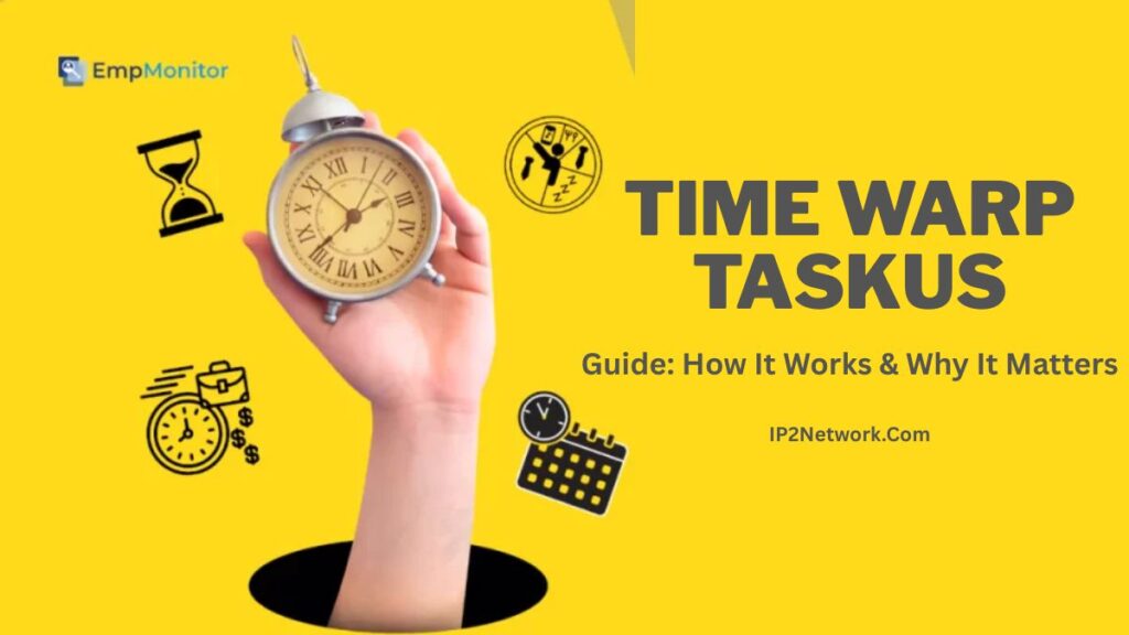A hand holding a vintage clock emerges from a black circle on a bright yellow background. Various time-related icons, including an hourglass, calendar, and stopwatch, surround the design. The text reads “TIME WARP TASKUS – Guide: How It Works & Why It Matters” with the EmpMonitor logo and IP2Network.com.
